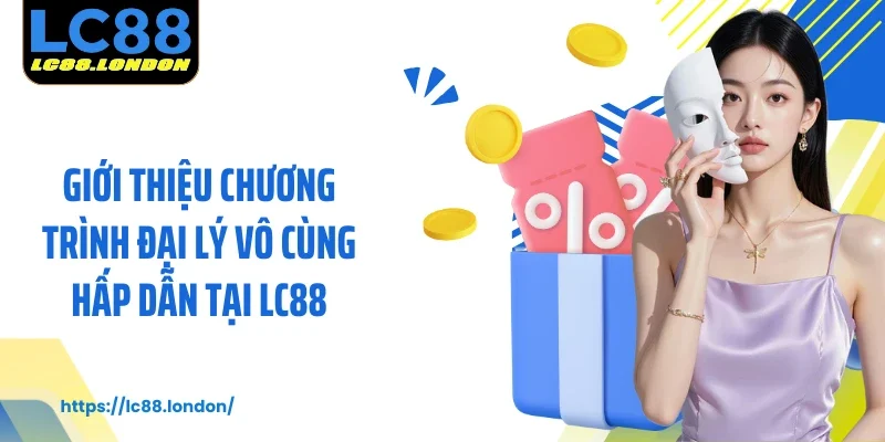 Giới thiệu chương trình đại lý vô cùng hấp dẫn tại LC88