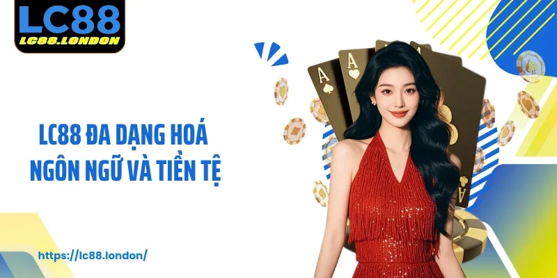 LC88 đa dạng hoá ngôn ngữ và tiền tệ