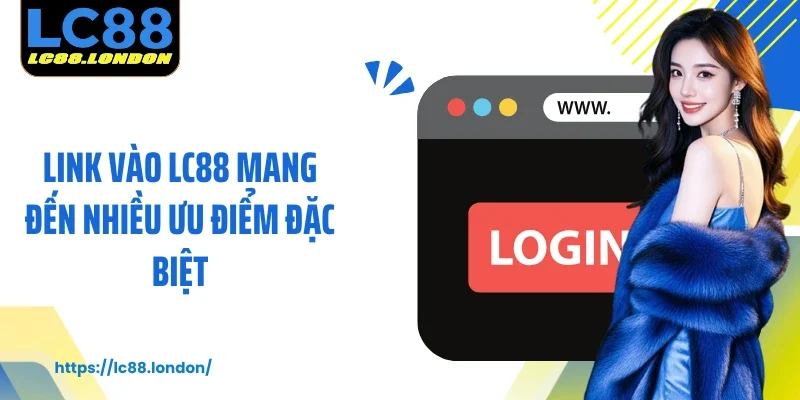 Link vào LC88 mang đến nhiều ưu điểm đặc biệt