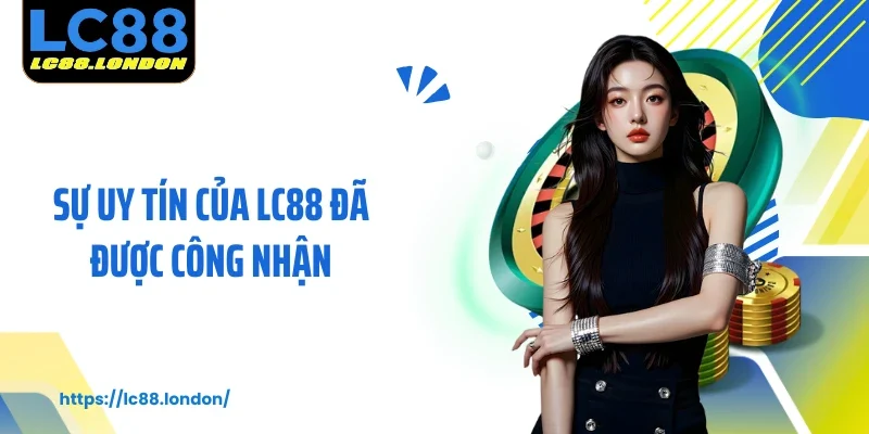 Sự uy tín của LC88 đã được công nhận
