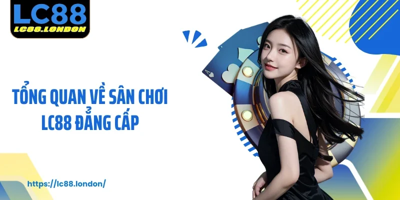 Tổng quan về sân chơi LC88 đẳng cấp