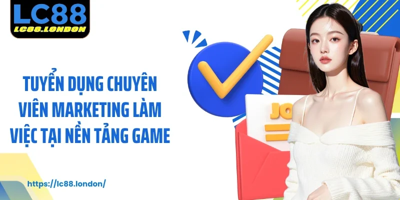 Tuyển dụng chuyên viên marketing làm việc tại nền tảng game