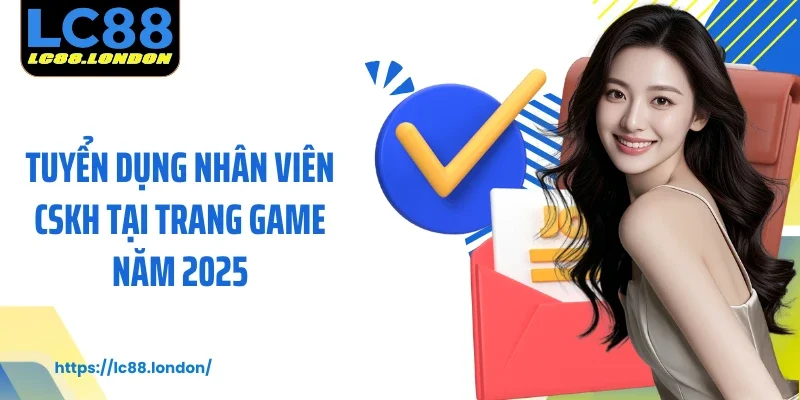 Tuyển dụng nhân viên CSKH tại trang game năm 2025