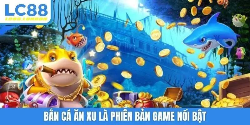 Bắn cá ăn xu là phiên bản game nổi bật