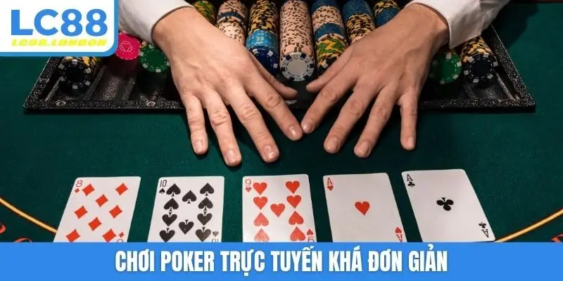 Chơi Poker trực tuyến khá đơn giản