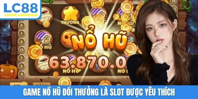 Game nổ hũ đổi thưởng là slot được yêu thích