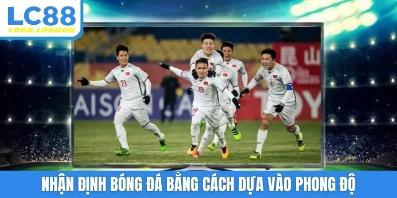 Nhận định bóng đá bằng cách dựa vào phong độ