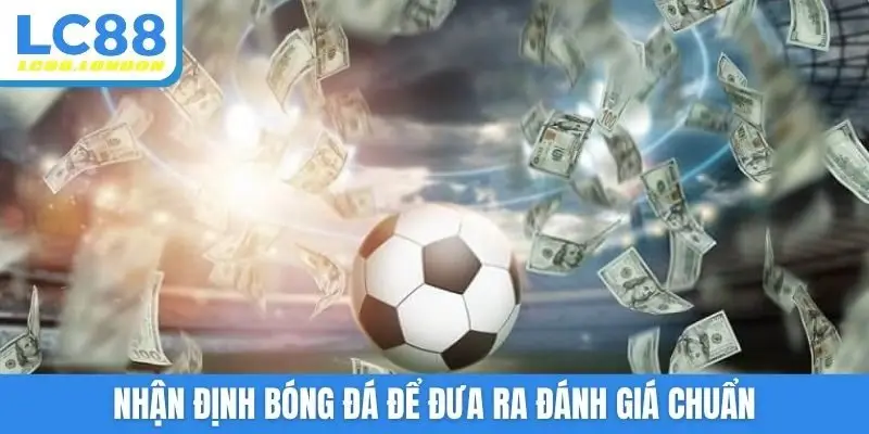 Nhận định bóng đá để đưa ra đánh giá chuẩn