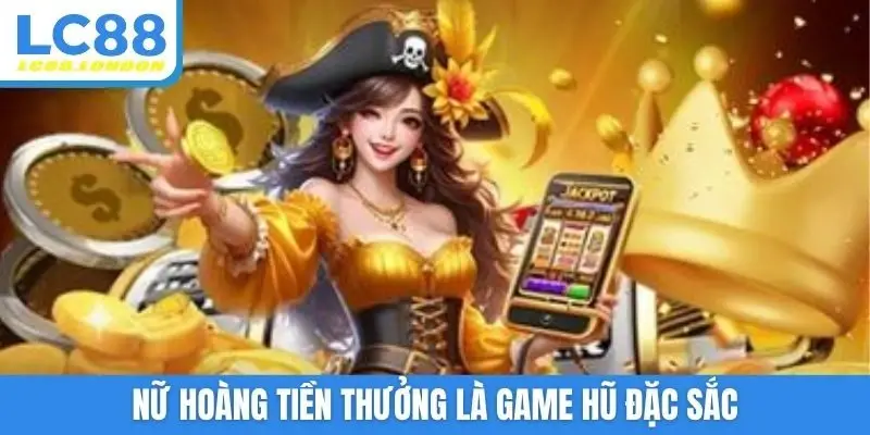 Nữ hoàng tiền thưởng là game hũ đặc sắc